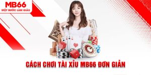Cách Chơi Tài Xỉu MB66 Đơn Giản - Đảm Bảo Chơi Là Thắng