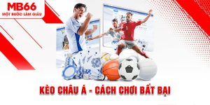 Kèo Châu Á - Cách Chơi Bất Bại Dành Cho Mọi Cược Thủ