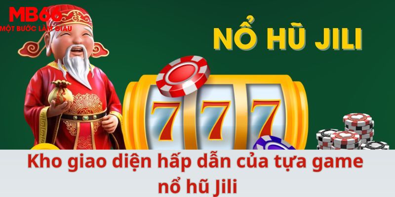 Kho giao diện hấp dẫn của tựa game nổ hũ Jili