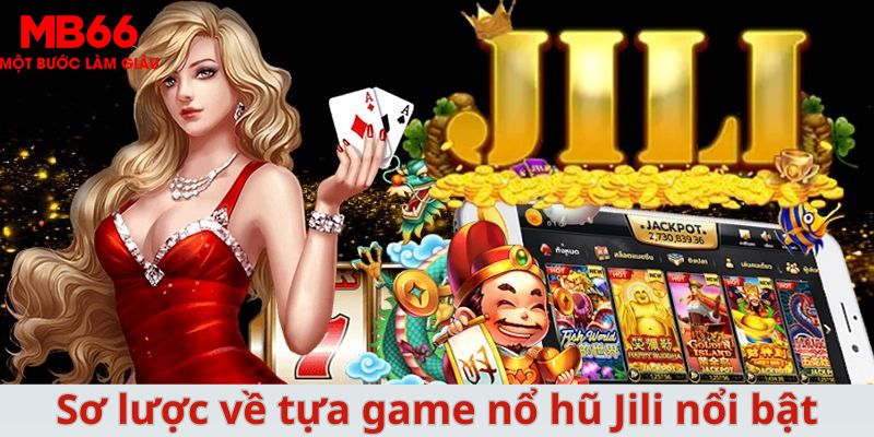 Sơ lược về tựa game nổ hũ Jili nổi bật