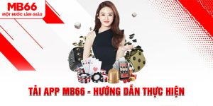 Tải app MB66 - Hướng Dẫn Thực Hiện Cho Các Cược Thủ
