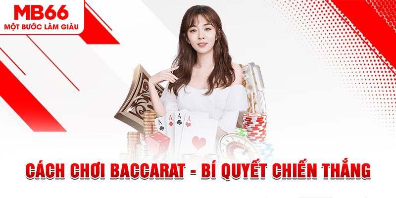 Cách Chơi Baccarat - Bí Quyết Nhận Lấy Chiến Thắng Cao