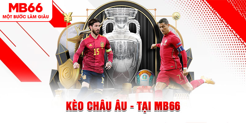 Kèo Châu Âu - Giới Thiệu Thông Tin Và Mật Mí Mẹo Hay