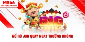 Nổ hũ JDB Quay Ngay Thưởng Khủng Trao Tay Tại MB66